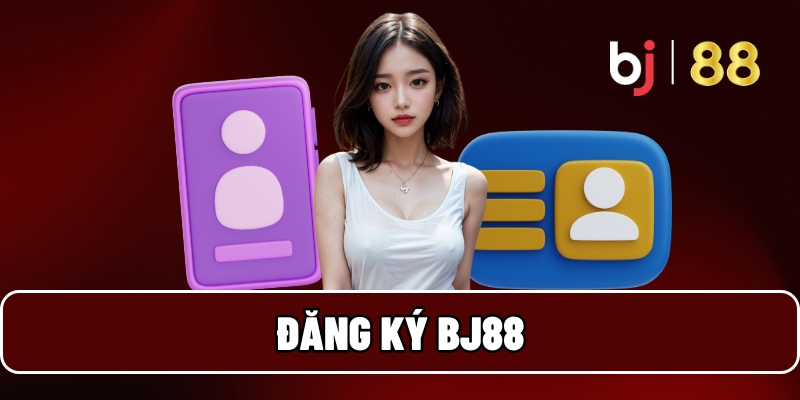 Đăng Ký BJ88 - Trải Nghiệm Cá Cược Đỉnh Cao, Thưởng Liền Tay 1 Đăng ký BJ88