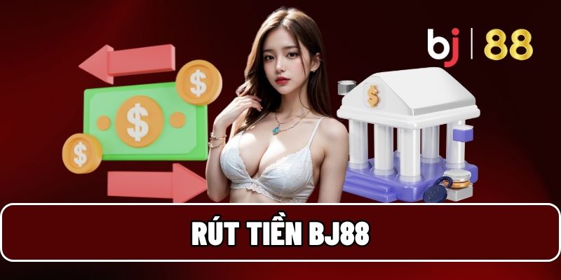Rút Tiền BJ88 Cực Nhanh Chóng Và An Toàn Chỉ Với 3 Bước 1 Rút tiền BJ88